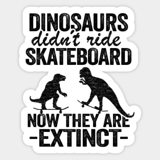 Dinosaurs Didn't Ride Skateboard Now They Are Extinct Funny Skateboard Sticker